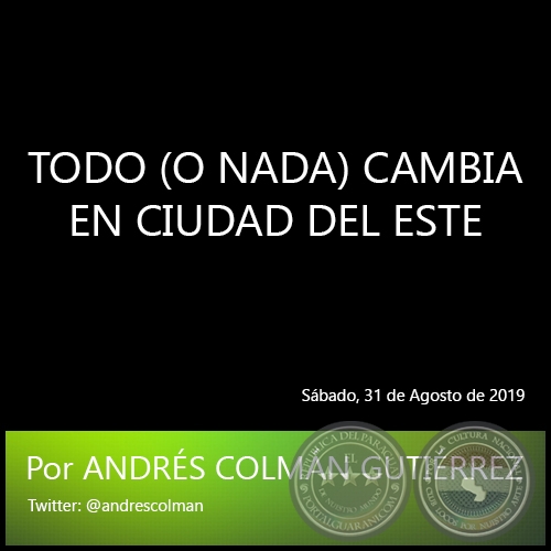 TODO (O NADA) CAMBIA EN CIUDAD DEL ESTE - Por ANDRÉS COLMÁN GUTIÉRREZ - Sábado, 31 de Agosto de 2019